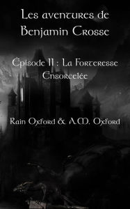 Title: Les aventures de Benjamin Crosse. Épisode II : La forteresse ensorcelée, Author: Rain Oxford