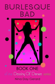 Title: Burlesque Bad: Book One of the Destiny of Dance series, Author: Nina Day Gerard