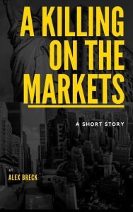 Title: A Killing On The Markets, Author: ALEX BRECK