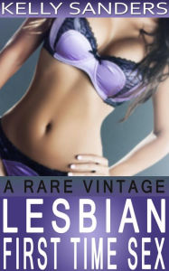 Title: A Rare Vintage - Lesbian First Time Sex, Author: Kelly Sanders