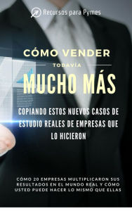 Title: Cómo vender todavía mucho más copiando estos casos de estudio reales, Author: Recursos para Pymes