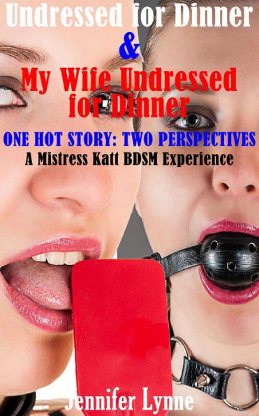 Undressed for Dinner & My Wife Undressed for Dinner (The Mistress Katt BDSM Series, #4)