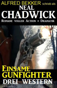 Title: Einsame Gunfighter: Drei Neal Chadwick Western (Alfred Bekker, #1), Author: Alfred Bekker