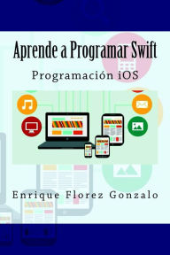 Title: Aprende a Programar Swift: Programación iOS, Author: Enrique Flores Gonzalo