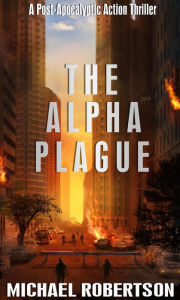 Title: The Alpha Plague: A Post-Apocalyptic Action Thriller, Author: Michael Robertson