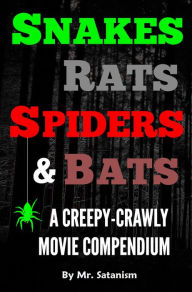 Title: Snakes, Rats, Spiders, and Bats: A Creepy-Crawly Movie Compendium, Author: Mr. Satanism