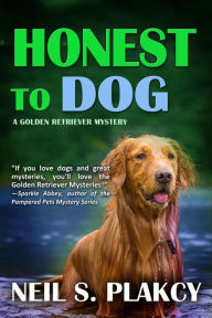 Title: Honest to Dog (Golden Retriever Mysteries, #7), Author: Neil S. Plakcy