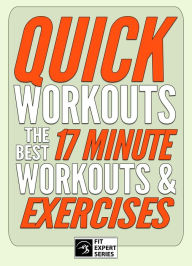 Title: Quick Workouts: The Best 17 Minute Workouts & Exercises (Fit Expert Series), Author: Fit Expert Series