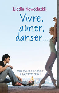 Title: Vivre, Aimer, Danser... (L'Histoire de Natalya, #1), Author: Elodie Nowodazkij