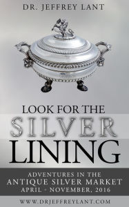 Title: Look for the Silver Lining : Adventures in the Antique Silver Market...April - November, 2016, Author: Jeffrey Lant