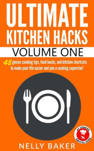 Title: Ultimate Kitchen Hacks - Volume 1, Author: Nelly Baker