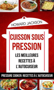 Title: Cuisson sous pression: les meilleures recettes à l'autocuiseur (Pressure Cooker: Recettes à l'autocuiseur), Author: Howard Jackson