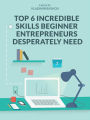 Top 6 Incredible Skills Beginner Entrepreneurs Desperately Need (Online Entrepreneurship 2)