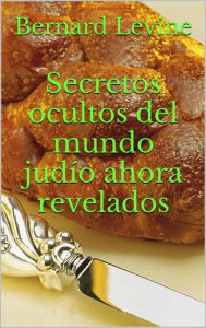 Title: Secretos ocultos del mundo judío ahora revelados, Author: Bernard Levine