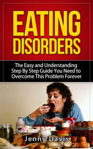 Title: Eating Disorders: The Easy and Understanding Step By Step Guide You Need To Overcome This Problem Forever, Author: Jenny Davis