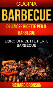 Title: Barbecue: Deliziose Ricette per il Barbecue: Libro di ricette per il barbecue (Cucina), Author: Richard Bronson