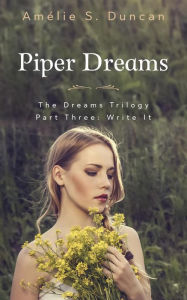Title: Piper Dreams Part Three: Write it (The Dreams Trilogy, #3), Author: Amélie S. Duncan