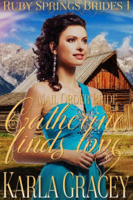 Title: Mail Order Bride - Catherine Finds Love (Ruby Springs Brides, #1), Author: Karla Gracey