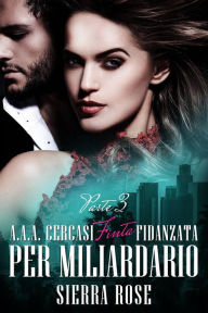 Title: A.A.A. Cercasi Finta Fidanzata per Miliardario - Parte 3, Author: Sierra Rose