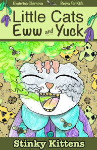 Title: Books For Kids: Little Cats Eww And Yuck. Stinky Kittens (Little Cats Eww And Yuck - Children's Books), Author: Ekaterina Chernova