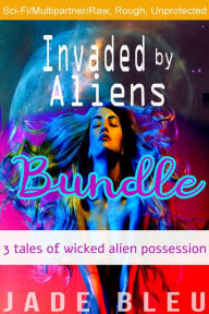 Title: Invaded by Aliens Bundle: 3 Tales of Wicked Alien Possession, Author: Jade Bleu