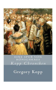 Title: Eine Spur Von Königshaus (Kopp Chroniken, #2), Author: Gregory Kopp