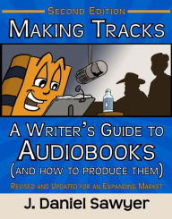 Title: Making Tracks: A Writer's Guide to Audiobooks (and How to Produce Them), Author: J. Daniel Sawyer