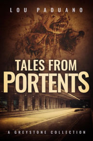 Title: Tales from Portents - A Greystone Collection, Author: Lou Paduano