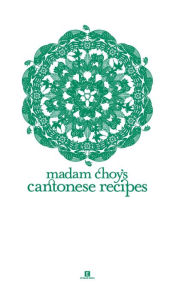 Title: Madam Choy's Cantonese Recipes (Heritage Cookbook, #1), Author: Lulin Reutens