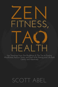 Title: Zen Fitness, Tao Health, Author: Scott Abel