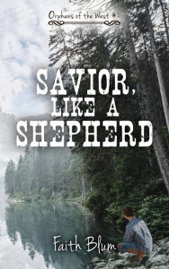 Title: Savior, Like a Shepherd (Orphans of the West), Author: Faith Blum