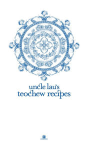 Title: Uncle Lau's Teochew Recipes (Heritage Cookbook, #3), Author: Tan Lee Leng