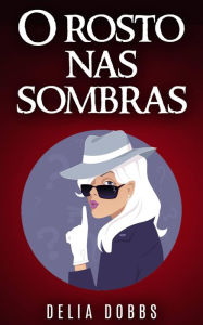 Title: O rosto nas sombras, Author: Delia Dobbs