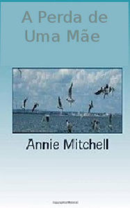 Title: A Perda de Uma Mãe -- Volume 1 & 2, Author: Annie Mitchell