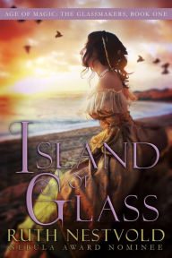 Title: Island of Glass (The Age of Magic:The Glassmakers, #1), Author: Ruth Nestvold