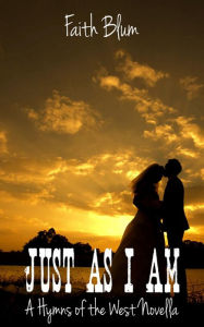 Title: Just As I Am (Hymns of the West Novellas, #5), Author: Faith Blum