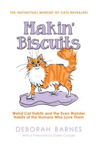 Title: Makin' Biscuits - Weird Cat Habits and the Even Weirder Habits of the Humans Who Love Them, Author: Deborah Barnes