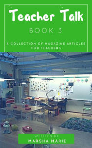 Title: Teacher Talk: A Collection of Magazine Articles for Teachers (Book 3), Author: Marsha Marie