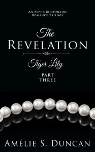 Title: Tiger Lily: The Revelation (Tiger Lily Trilogy, #3), Author: Amélie S. Duncan