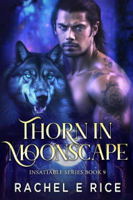 Title: Thorn in Moonscape (Insatiable Werewolf Series, #9), Author: Rachel E Rice