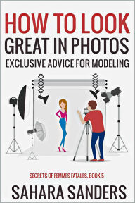 Title: How To Look Great In Photos (Secrets Of Femmes Fatales, #5), Author: Sahara Sanders
