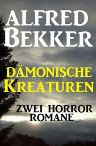 Title: Dämonische Kreaturen: Zwei Horror-Romane, Author: Alfred Bekker