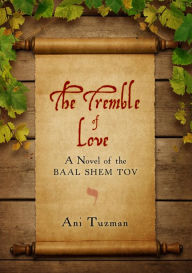 Title: The Tremble of Love: A Novel of the Baal Shem Tov, Author: Ani Tuzman