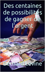 Title: Des centaines de possibilités de gagner de l'argent, Author: Bernard Levine