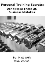 Title: Personal Training Secrets: Don't Make These 35 Business Mistakes, Author: Matt Weik