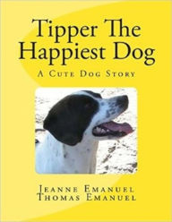 Title: Tipper The Happiest Dog (Tipper Books), Author: A. Jeanne Emanuel