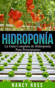 Title: Hidroponía: La Guía Completa de Hidroponía Para Principiantes, Author: Nancy Ross