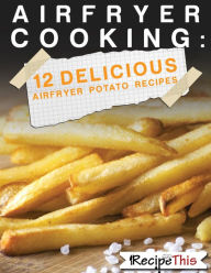 Title: Air Fryer Cooking: 12 Delicious Air Fryer Potato Recipes, Author: Recipe This