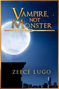 Title: Vampire, Not Monster (Angel's Guardian, #0), Author: Zeecé Lugo