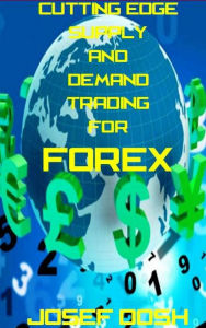 Title: Cutting-edge Supply and Demand Trading for Forex, Author: Josef Dosh